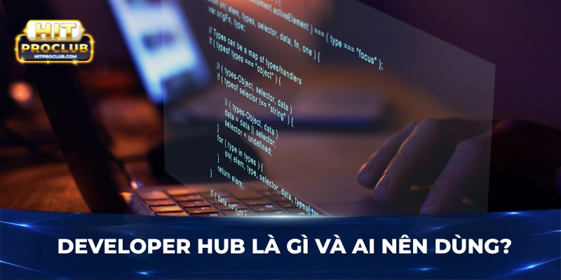 Developer Hub là gì và ai nên dùng?
