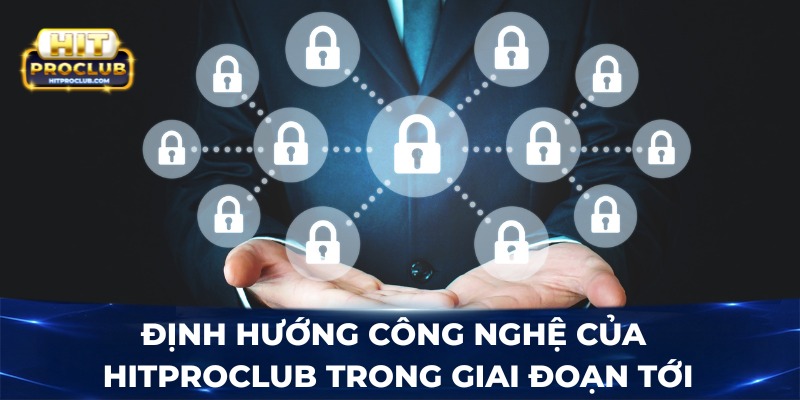 Định hướng công nghệ của Hitproclub trong giai đoạn tới