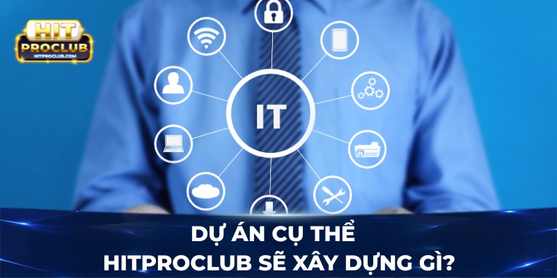 Dự án cụ thể - Hitproclub sẽ xây dựng gì?