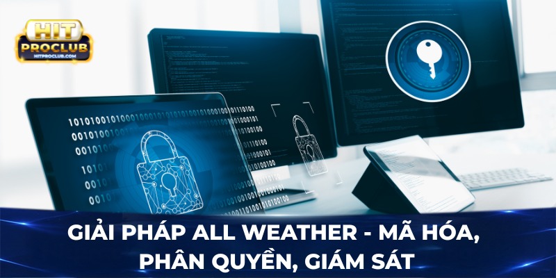 Giải pháp All Weather - Mã hóa, phân quyền, giám sát