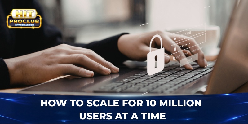 How to scale for 10 million users at a time?