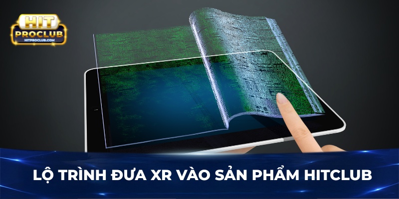 Lộ trình đưa XR vào sản phẩm Hitclub