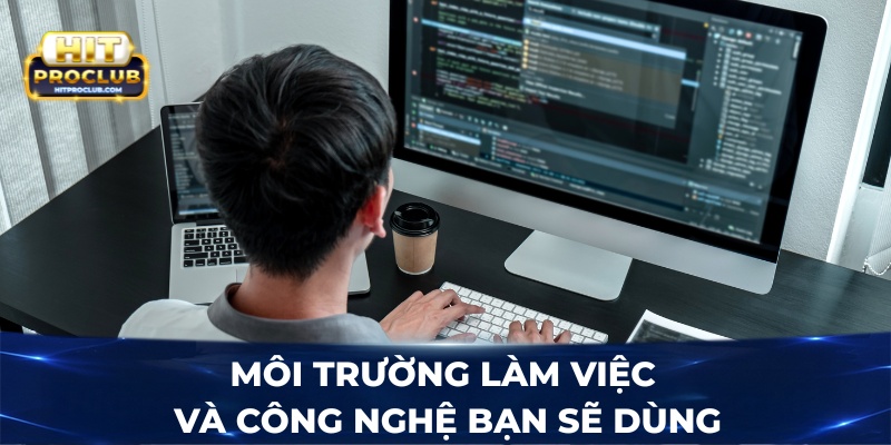Môi trường làm việc và công nghệ bạn sẽ dùng