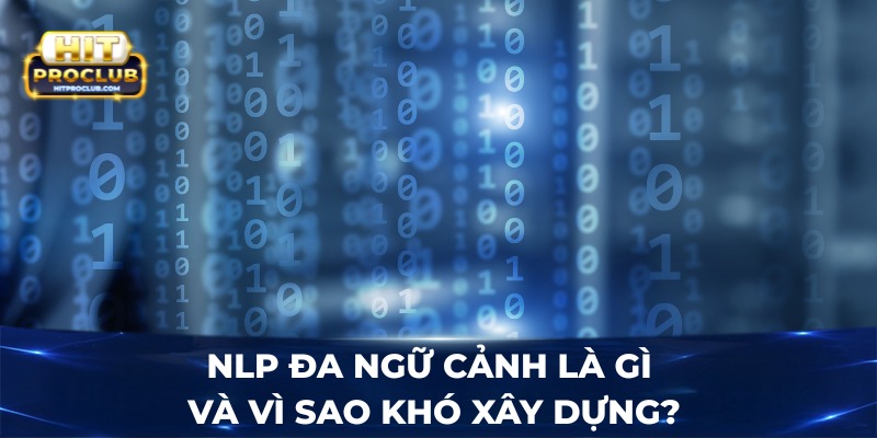 NLP đa ngữ cảnh là gì và vì sao khó xây dựng?