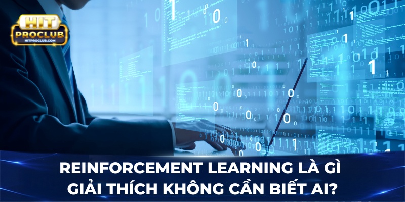 Reinforcement Learning là gì - Giải thích không cần biết AI?