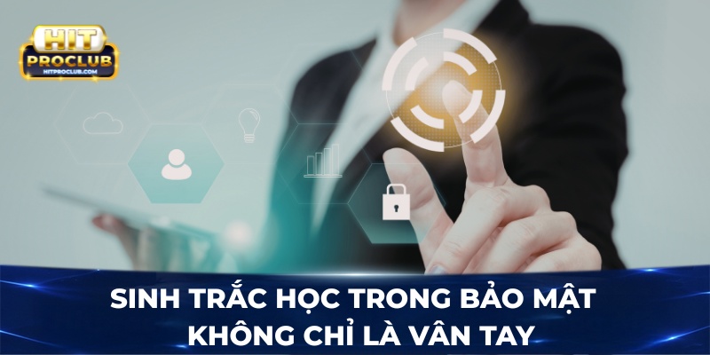 Sinh trắc học trong bảo mật - Không chỉ là vân tay