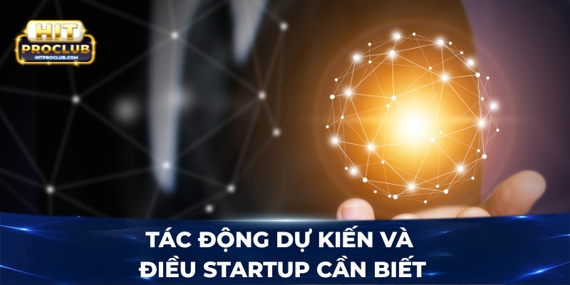 Tác động dự kiến và điều startup cần biết