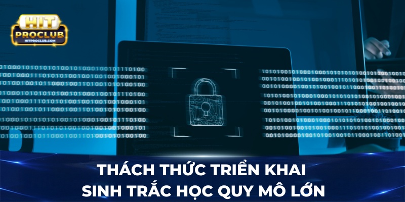 Thách thức triển khai sinh trắc học quy mô lớn