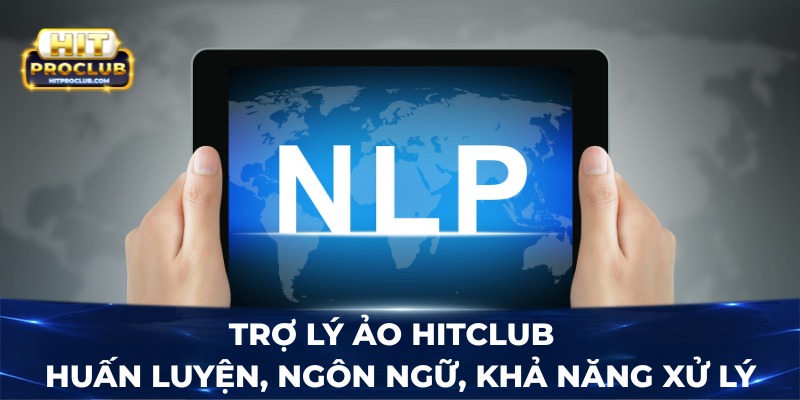 Trợ lý ảo Hitclub - Huấn luyện, ngôn ngữ, khả năng xử lý
