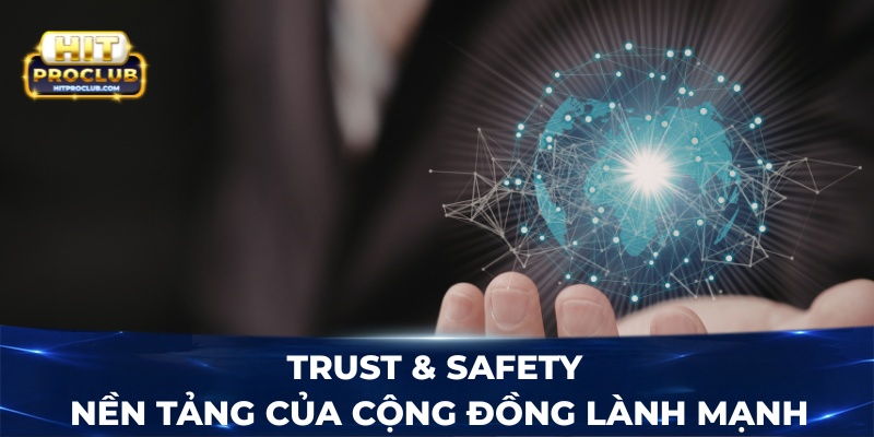 Trust & Safety - Nền tảng của cộng đồng lành mạnh