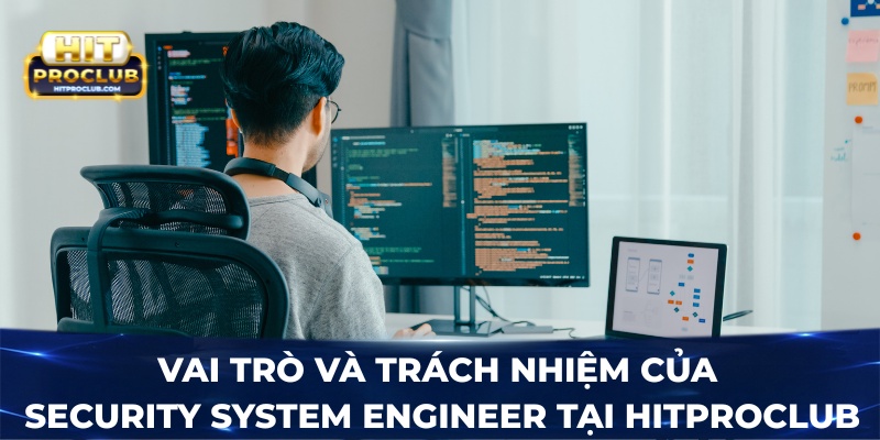 Vai trò và trách nhiệm của Security System Engineer tại Hitproclub
