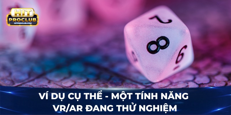 Ví dụ cụ thể - Một tính năng VR/AR đang thử nghiệm