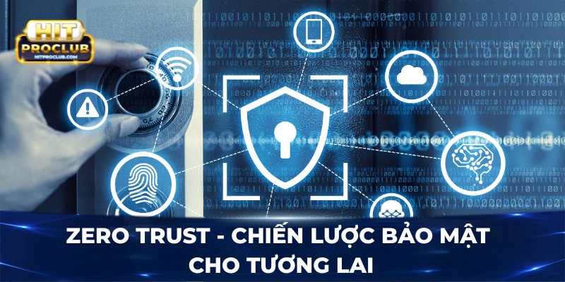 Zero Trust - Chiến lược bảo mật cho tương lai