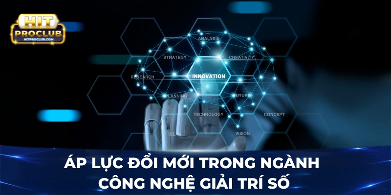 Áp lực đổi mới trong ngành công nghệ giải trí số