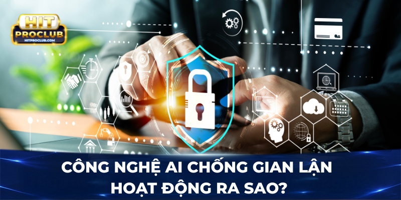 Công nghệ AI chống gian lận hoạt động ra sao?