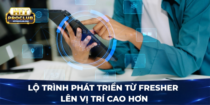Lộ trình phát triển từ Fresher lên vị trí cao hơn