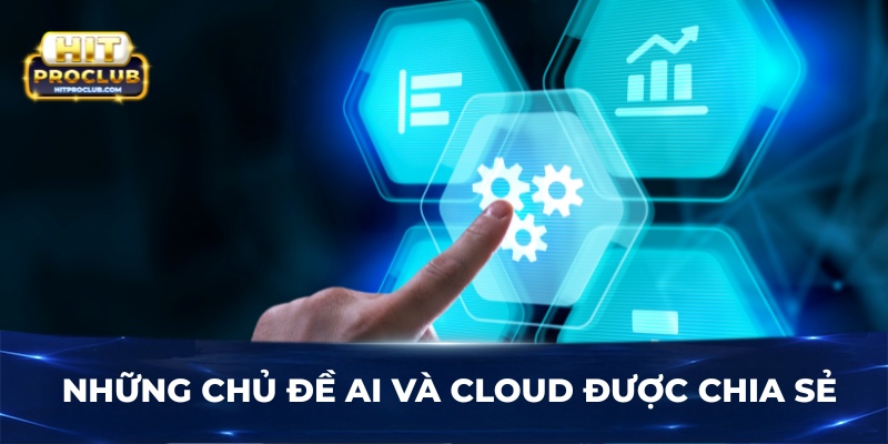 Những chủ đề AI và Cloud được chia sẻ