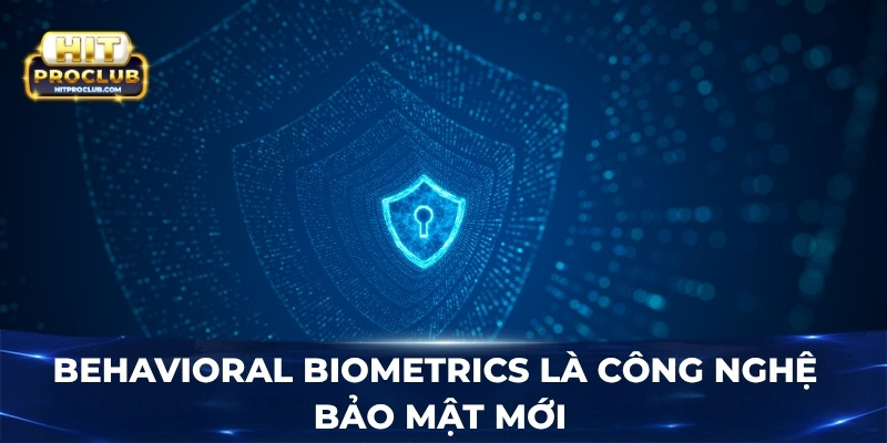 Behavioral Biometrics là công nghệ bảo mật mới