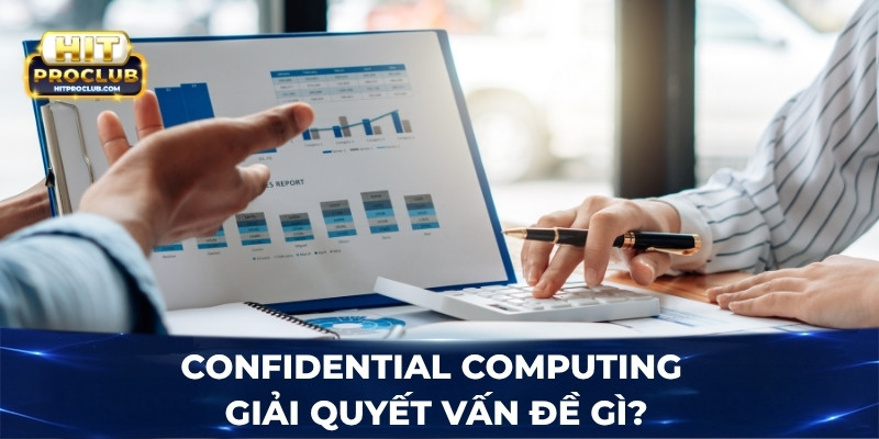 Confidential Computing giải quyết vấn đề gì?