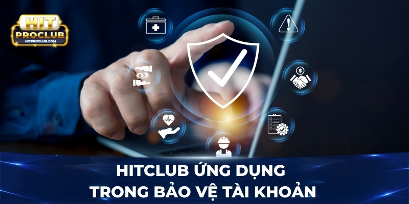 Hitclub ứng dụng trong bảo vệ tài khoản