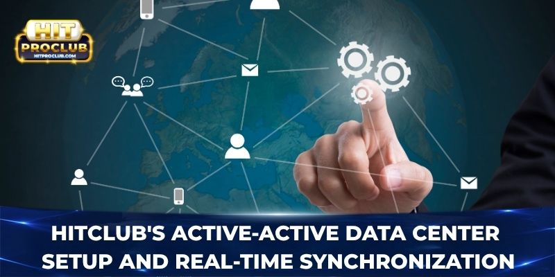 Hitclub's active-active data center setup and real-time synchronization 