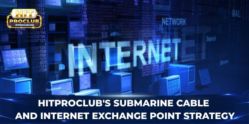 Hitproclub's submarine cable and internet exchange point strategy