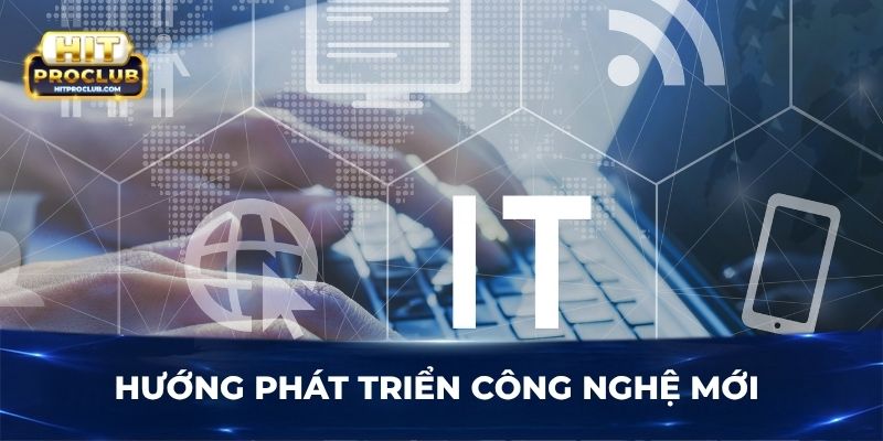 Hướng phát triển công nghệ mới