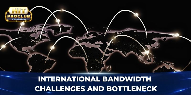 International bandwidth challenges and bottlenecks