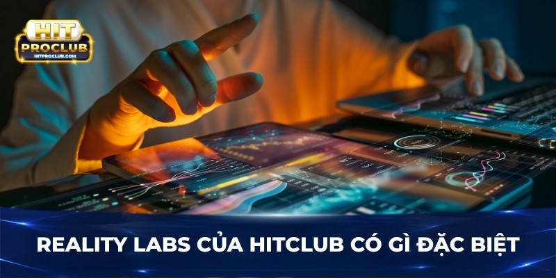 Reality Labs của Hitclub có gì đặc biệt?