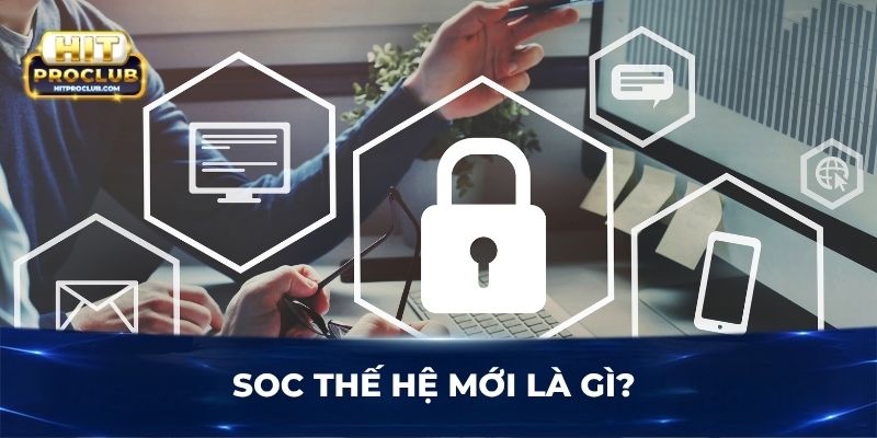 SOC thế hệ mới là gì? 