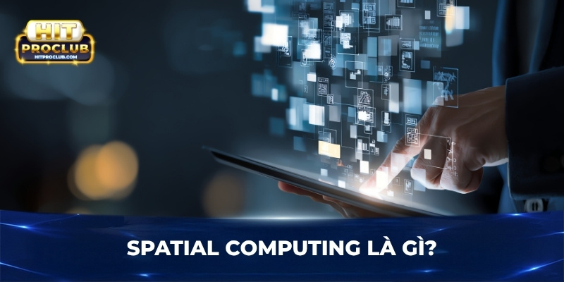 Spatial Computing là gì?