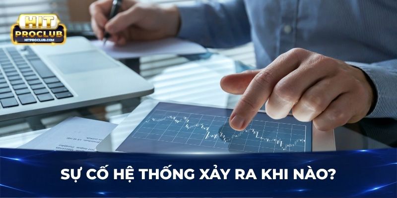 Sự cố hệ thống xảy ra khi nào?