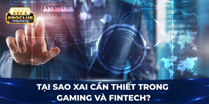 Tại sao XAI cần thiết trong gaming và fintech?