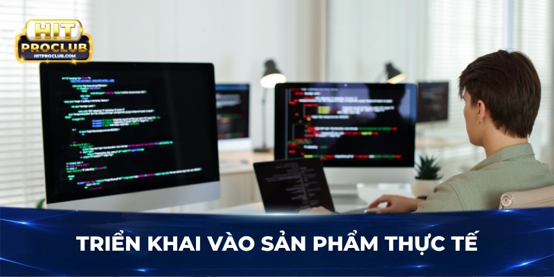 Triển khai vào sản phẩm thực tế 