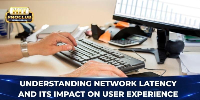 Understanding network latency and its impact on user experience