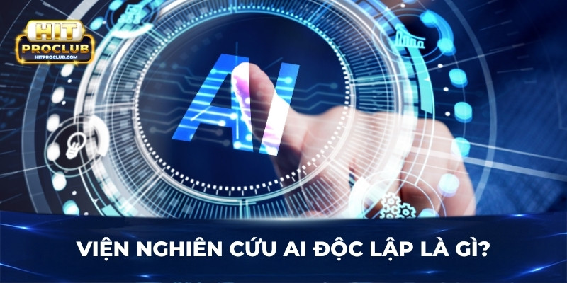Viện Nghiên Cứu AI độc lập là gì?