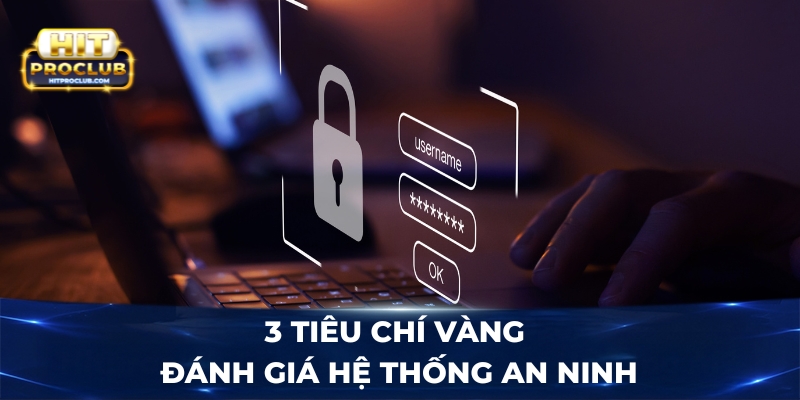 3 Tiêu chí vàng đánh giá hệ thống an ninh 