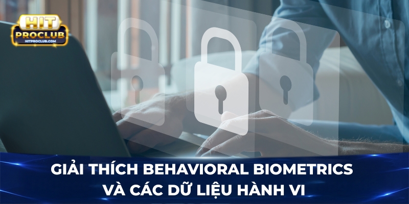 Giải thích Behavioral Biometrics và các dữ liệu hành vi