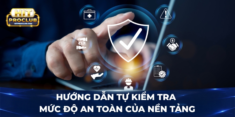 Hướng dẫn tự kiểm tra mức độ an toàn của nền tảng 