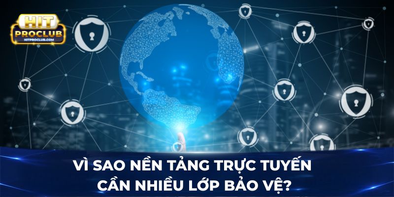 Vì sao nền tảng trực tuyến cần nhiều lớp bảo vệ?